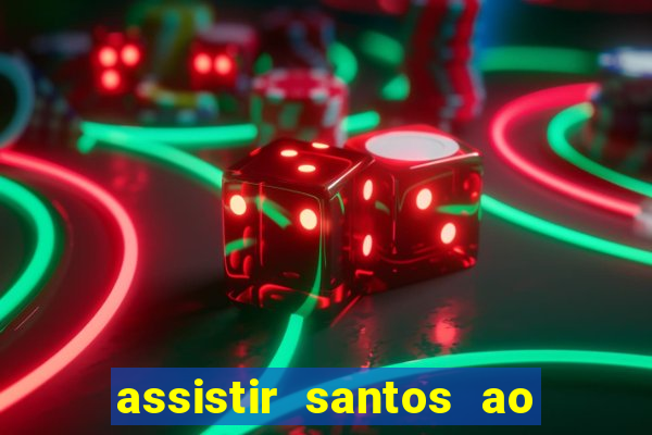 assistir santos ao vivo futemax